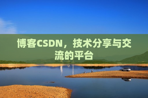 博客CSDN，技术分享与交流的平台